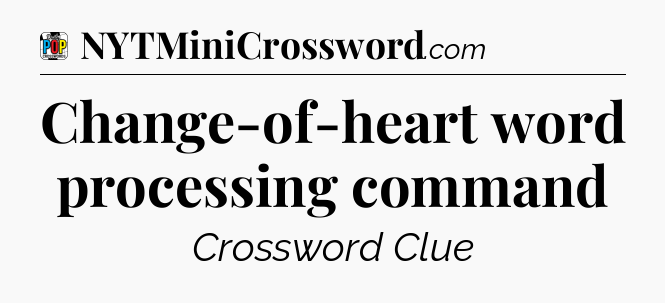 Change-of-heart word processing command Crossword Clue