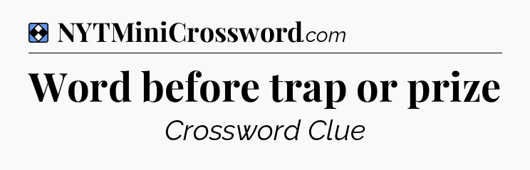 Solution: Word before trap or prize - NYT Mini Crossword