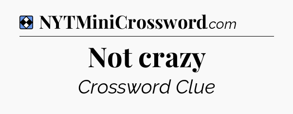 Solution: Not crazy - NYT Mini Crossword
