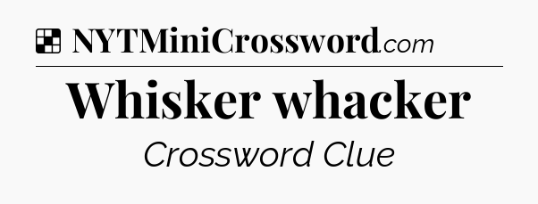Solution: Whisker whacker - NYT Crossword