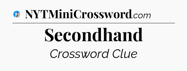Secondhand Crossword Clue