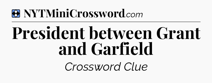 Solution: President between Grant and Garfield - NYT Mini Crossword