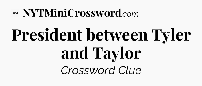 President between Tyler and Taylor - WSJ Crossword