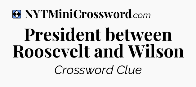 Solution: President between Roosevelt and Wilson - NYT Mini Crossword