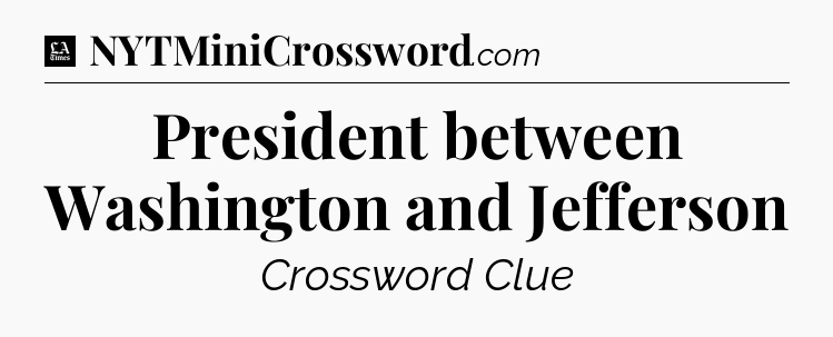 President between Washington and Jefferson - LA Times Crossword