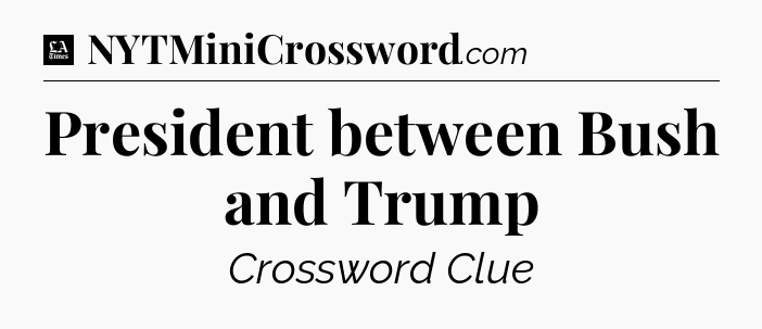 President between Bush and Trump - LA Times Crossword