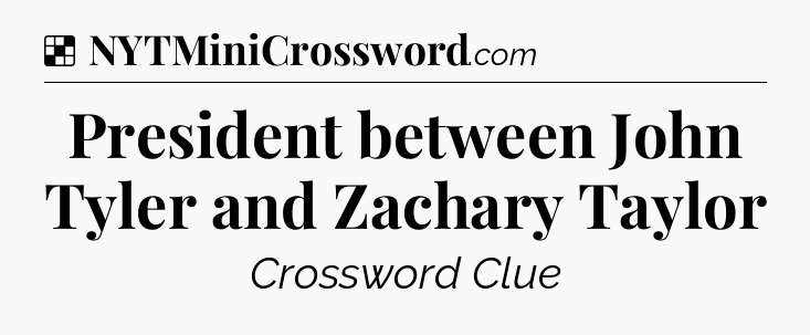Solution: President between John Tyler and Zachary Taylor - NYT Crossword