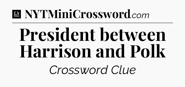 President between Harrison and Polk - LA Times Crossword
