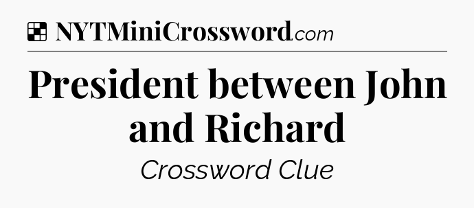 Solution: President between John and Richard - NYT Crossword