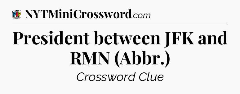 President between JFK and RMN (Abbr.) Crossword Clue