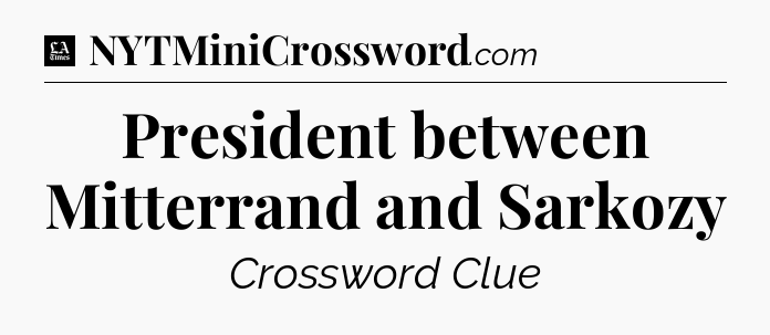 President between Mitterrand and Sarkozy - LA Times Crossword