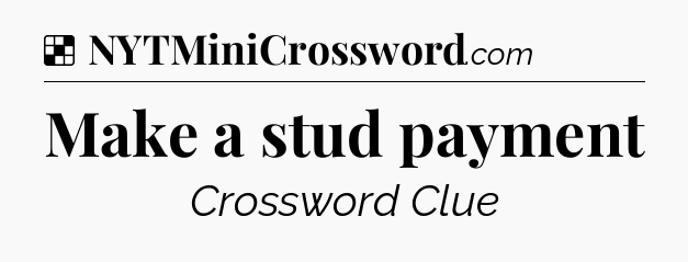 Solution: Make a stud payment - NYT Crossword