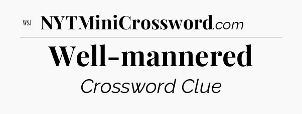 Well-mannered - WSJ Crossword