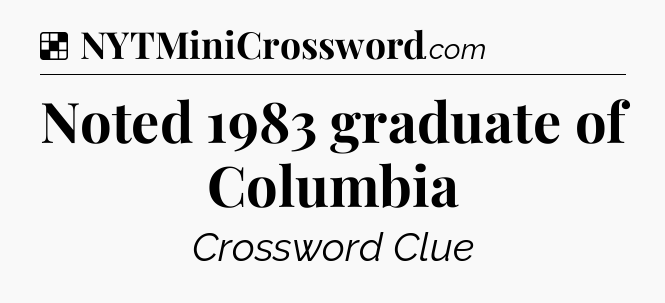 Solution: Noted 1983 graduate of Columbia - NYT Crossword