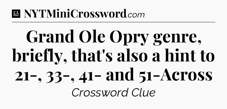Grand Ole Opry genre, briefly, that's also a hint to 21-, 33-, 41- and 51-Across - LA Times Crossword