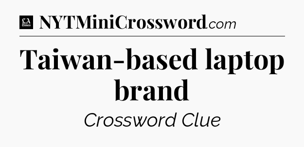 Taiwan-based laptop brand - LA Times Crossword