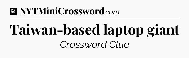 Taiwan-based laptop giant - LA Times Crossword
