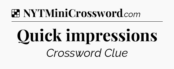 Solution: Quick impressions - NYT Crossword