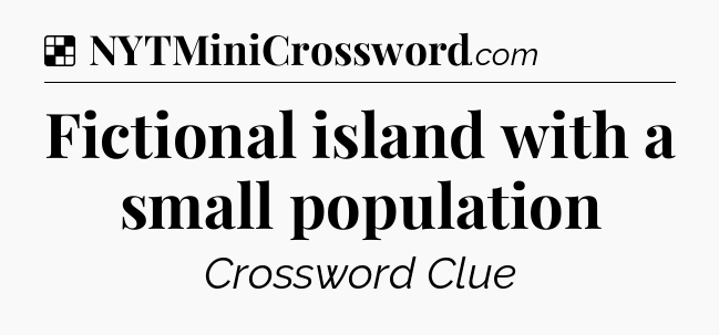 Solution: Fictional island with a small population - NYT Crossword