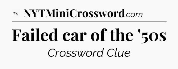 Failed car of the '50s - WSJ Crossword