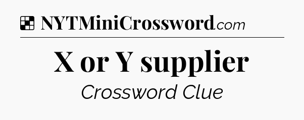 Solution: X or Y supplier - NYT Crossword