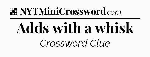 Solution: Adds with a whisk - NYT Crossword