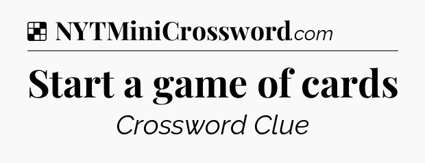 Solution: Start a game of cards - NYT Crossword