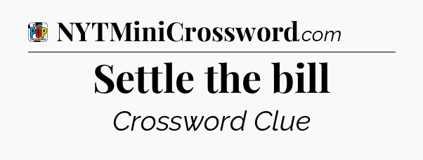 Settle the bill Crossword Clue