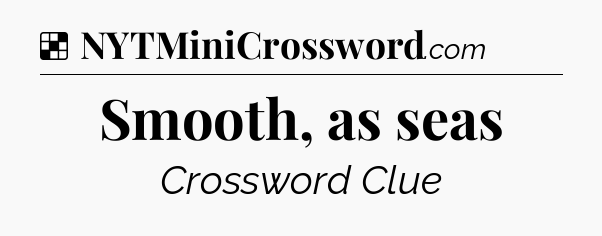 Solution: Smooth, as seas - NYT Crossword