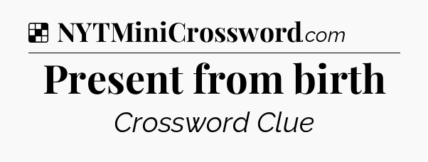 Solution: Present from birth - NYT Crossword