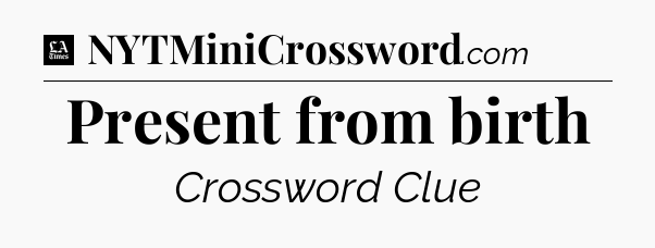 Present from birth - LA Times Crossword