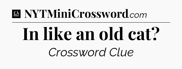 In like an old cat - LA Times Crossword