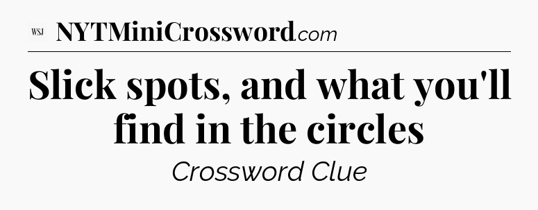 Slick spots, and what you'll find in the circles - WSJ Crossword