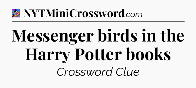 Messenger birds in the Harry Potter books Crossword Clue