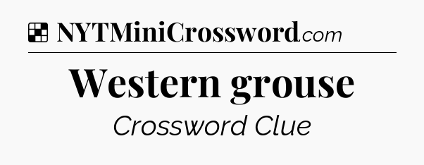 Solution: Western grouse - NYT Crossword