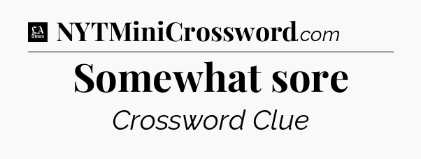 Somewhat sore - LA Times Crossword