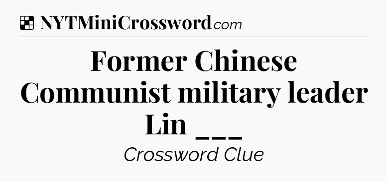 Solution: Former Chinese Communist military leader Lin ___ - NYT Crossword