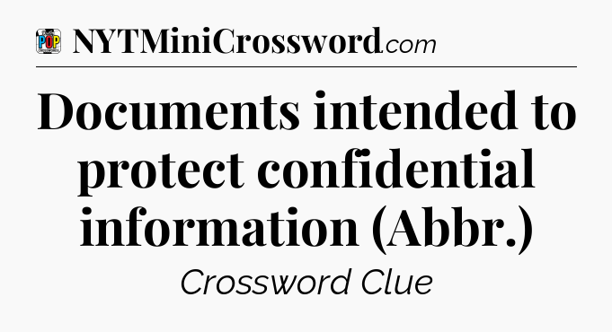 Documents intended to protect confidential information (Abbr.) Crossword Clue