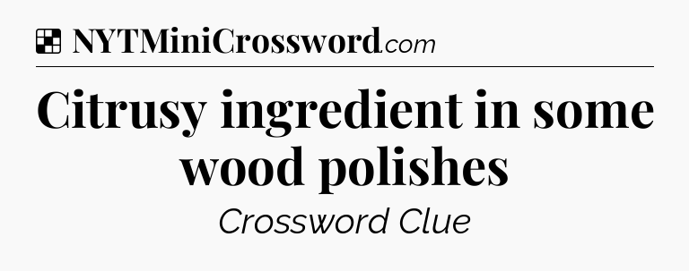 Solution: Citrusy ingredient in some wood polishes - NYT Crossword