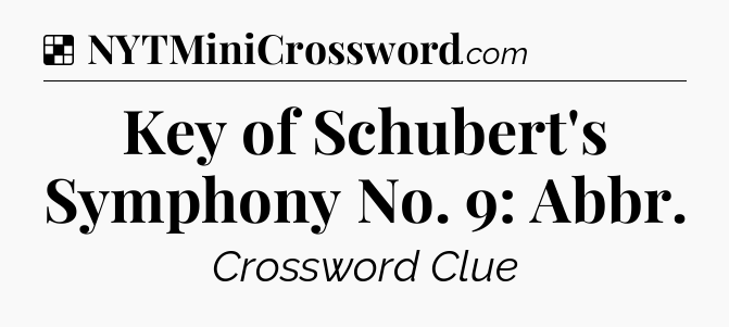 Solution: Key of Schubert's Symphony No. 9: Abbr - NYT Crossword
