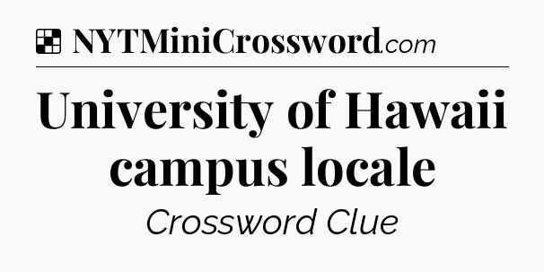 Solution: University of Hawaii campus locale - NYT Crossword
