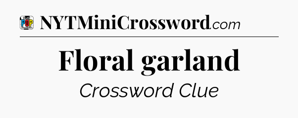 Floral garland Crossword Clue