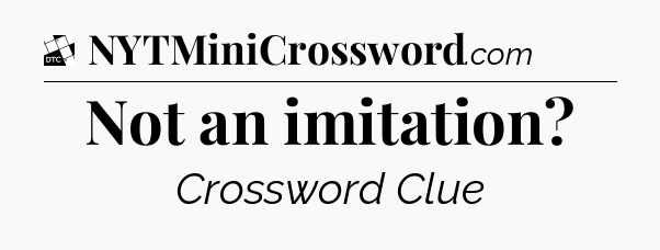 Not an imitation - Daily Themed Classic Crossword