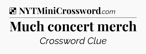 Solution: Much concert merch - NYT Crossword