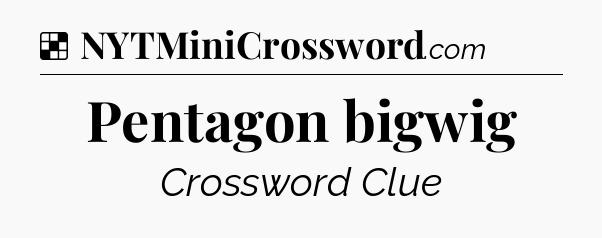 Solution: Pentagon bigwig - NYT Crossword