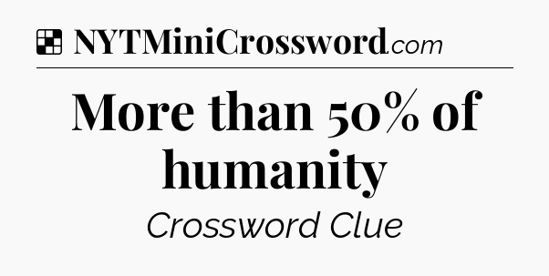 Solution: More than 50% of humanity - NYT Crossword