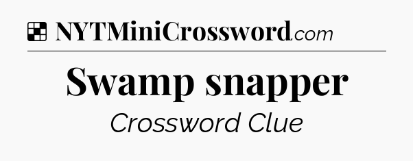 Solution: Swamp snapper - NYT Crossword