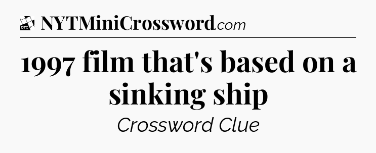 1997 film that's based on a sinking ship - Daily Themed Classic Crossword