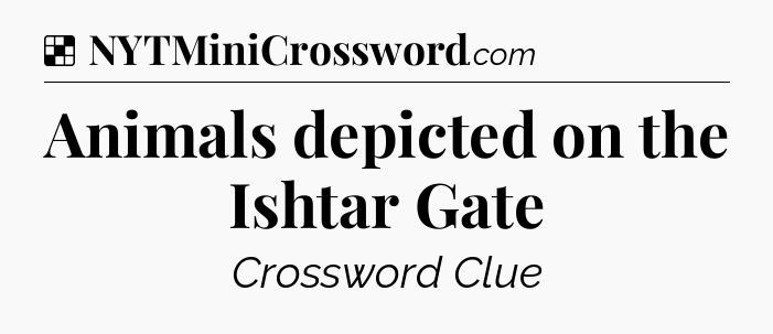 Solution: Animals depicted on the Ishtar Gate - NYT Crossword