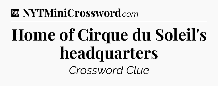 Home of Cirque du Soleil's headquarters Crossword Clue